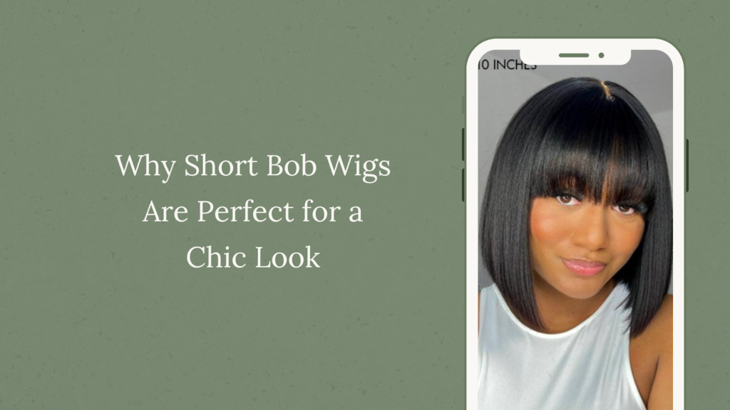 Why Short Bob Wigs Are Perfect for a Chic Look